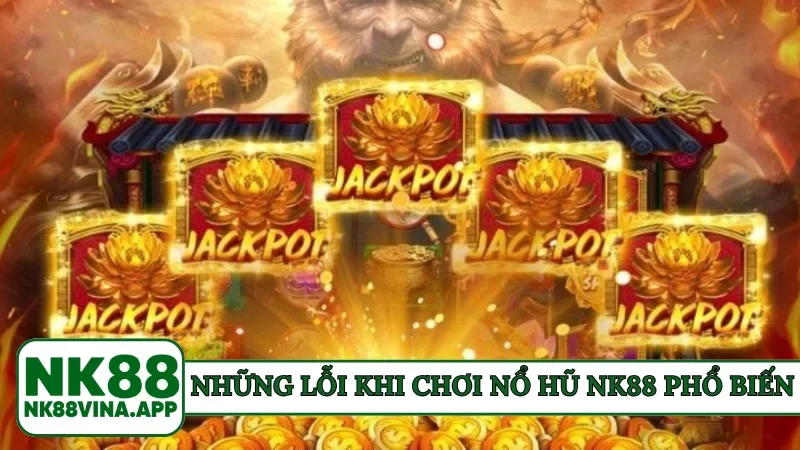 Những lỗi khi chơi nổ hũ NK88 phổ biến