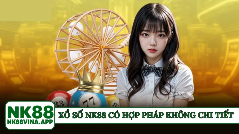 xổ số NK88 có hợp pháp không